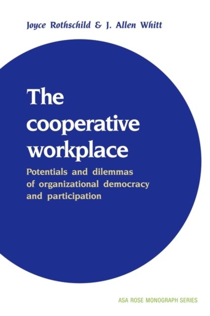 The Cooperative Workplace : Potentials and Dilemmas of Organisational Democracy and Participation