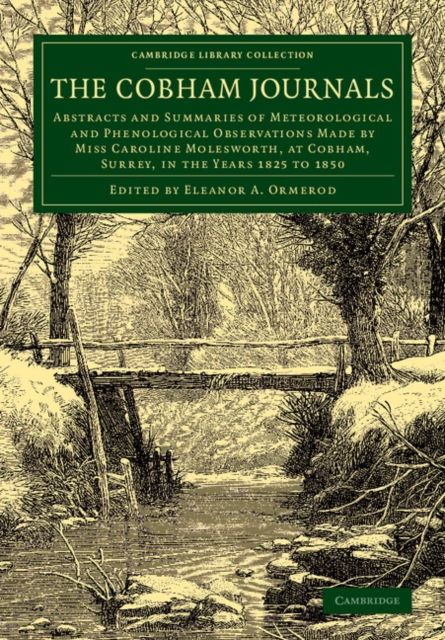 The Cobham Journals : Abstracts and Summaries of Meteorological and Phenological Observations Made by Miss Caroline Molesworth, at Cobham, Surrey, in the Years 1825 to 1850