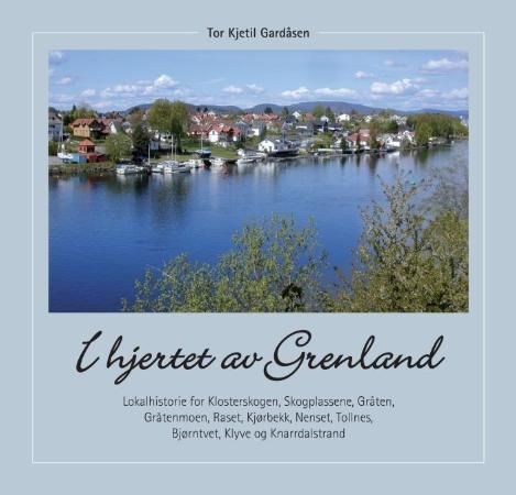 I hjertet av Grenland : lokalhistorie for Klosterskogen, Skogplassene, Gråten, Gråtenmoen, Raset, Kjørbekk, Nenset, Tollnes, Bjørntvedt, Klyve og Knarrdalstrand