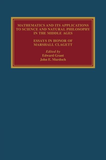 Mathematics and its Applications to Science and Natural Philosophy in the Middle Ages : Essays in Honour of Marshall Clagett