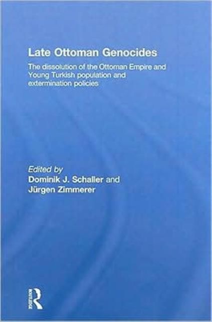 Late Ottoman Genocides : The dissolution of the Ottoman Empire and Young Turkish population and extermination policies