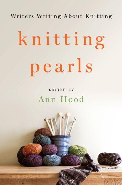 Knitting Pearls : Writers Writing About Knitting