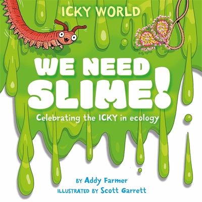 Icky World: We Need SLIME! : Celebrating the icky but important parts of Earth's ecology