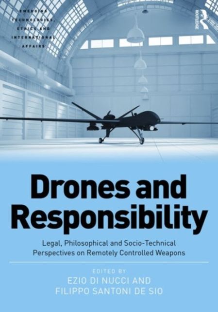 Drones and Responsibility : Legal, Philosophical and Socio-Technical Perspectives on Remotely Controlled Weapons