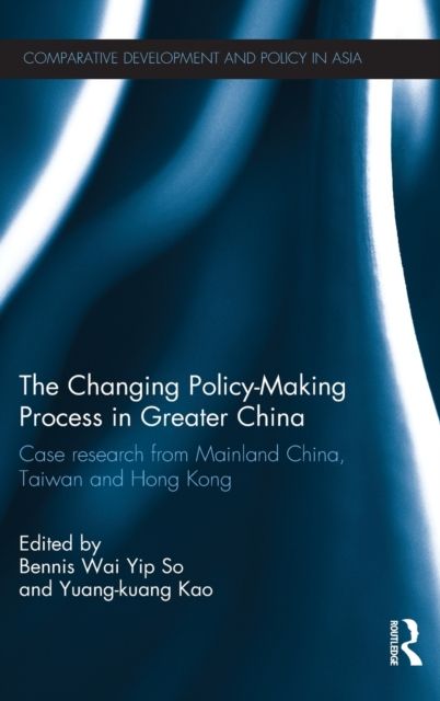 The Changing Policy-Making Process in Greater China : Case research from Mainland China, Taiwan and Hong Kong