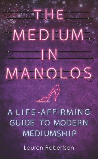The Medium in Manolos : A Life-Affirming Guide to Modern Mediumship