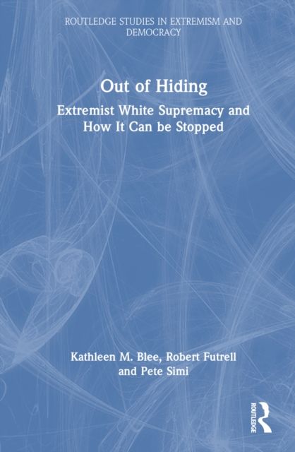 Out of Hiding : Extremist White Supremacy and How It Can be Stopped
