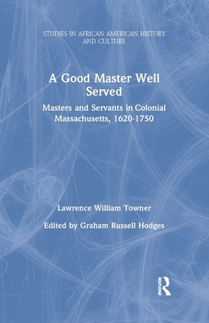 A Good Master Well Served : Masters and Servants in Colonial Massachusetts, 1620-1750