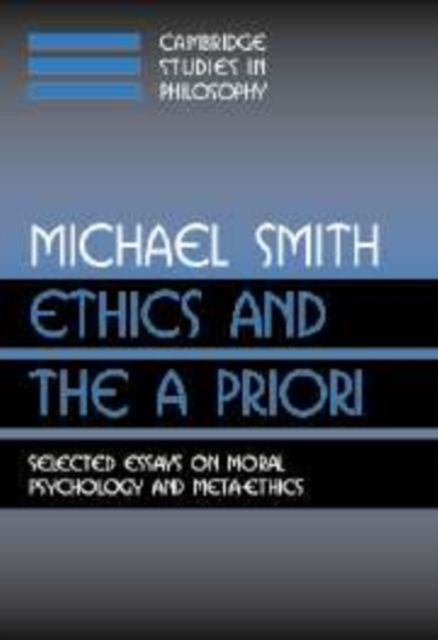 Ethics and the A Priori : Selected Essays on Moral Psychology and Meta-Ethics