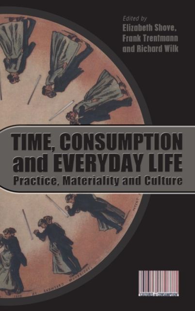 Time, Consumption and Everyday Life : Practice, Materiality and Culture