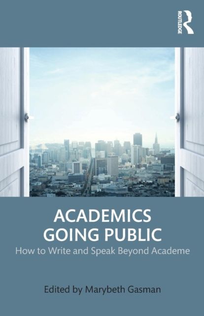 Academics Going Public : How to Write and Speak Beyond Academe