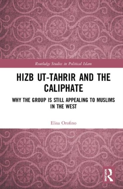 Hizb ut-Tahrir and the Caliphate : Why the Group is Still Appealing to Muslims in the West