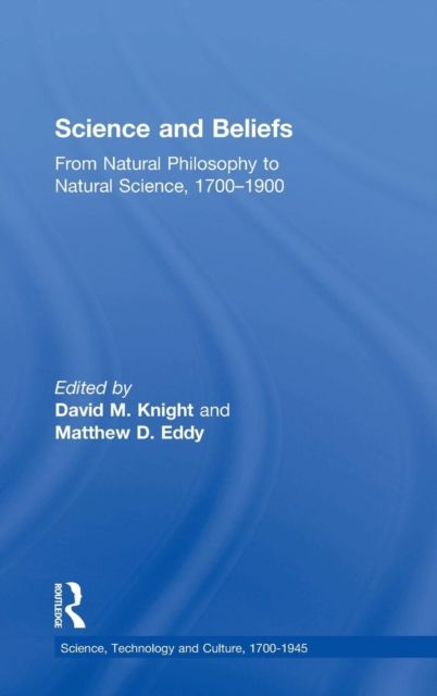 Science and Beliefs : From Natural Philosophy to Natural Science, 1700–1900