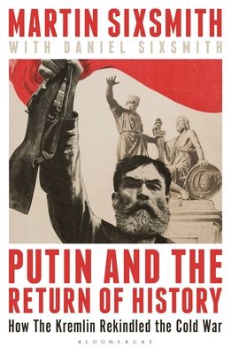 Putin and the Return of History : How the Kremlin Rekindled the Cold War