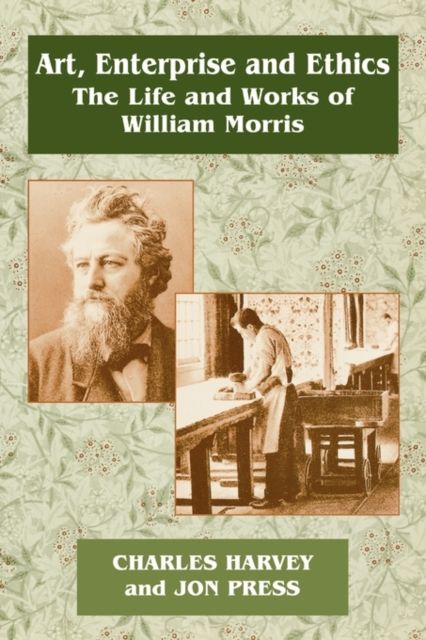 Art, Enterprise and Ethics: Essays on the Life and Work of William Morris : The Life and Works of William Morris