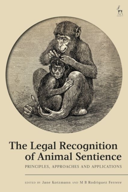 The Legal Recognition of Animal Sentience : Principles, Approaches and Applications