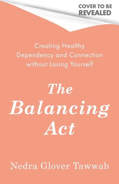 The Balancing Act : Creating Healthy Dependency and Connection without Losing Yourself