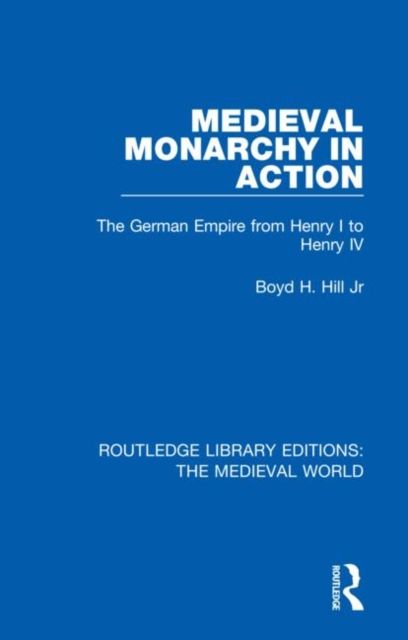 Medieval Monarchy in Action : The German Empire from Henry I to Henry IV