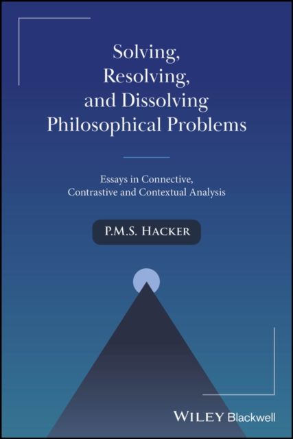 Solving, Resolving, and Dissolving Philosophical Problems : Essays in Connective, Contrastive and Contextual Analysis