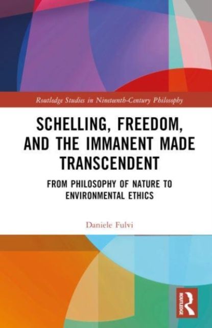 Schelling, Freedom, and the Immanent Made Transcendent : From Philosophy of Nature to Environmental Ethics