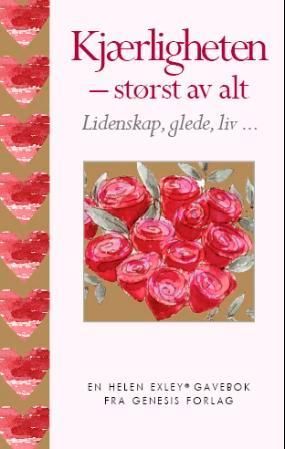 Kjærligheten : størst av alt : lidenskap, glede, liv