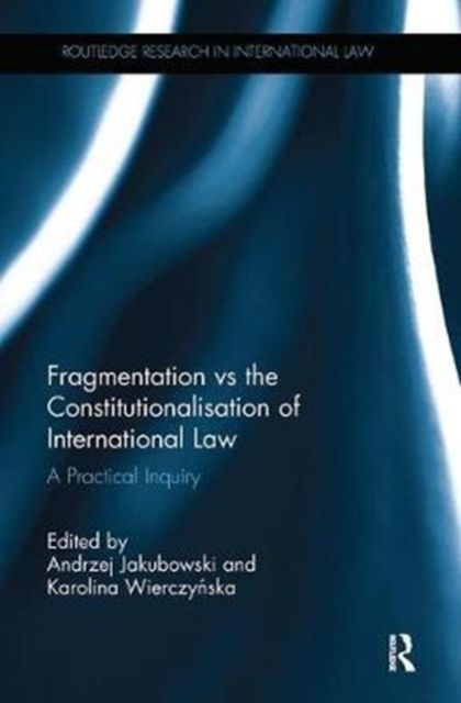 Fragmentation vs the Constitutionalisation of International Law : A Practical Inquiry