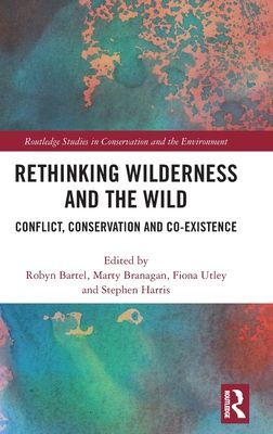 Rethinking Wilderness and the Wild : Conflict, Conservation and Co-existence