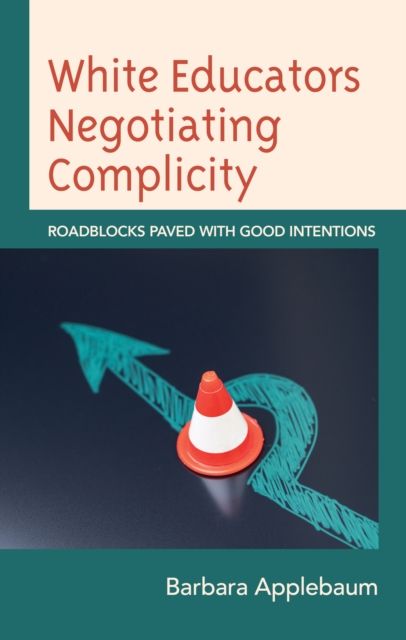 White Educators Negotiating Complicity : Roadblocks Paved with Good Intentions