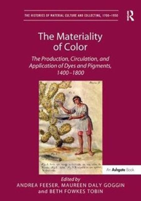 The Materiality of Color : The Production, Circulation, and Application of Dyes and Pigments, 1400–1800