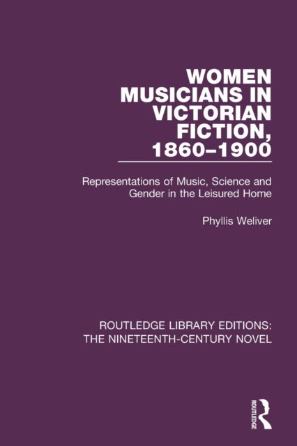 Women Musicians in Victorian Fiction, 1860-1900 : Representations of Music, Science and Gender in the Leisured Home