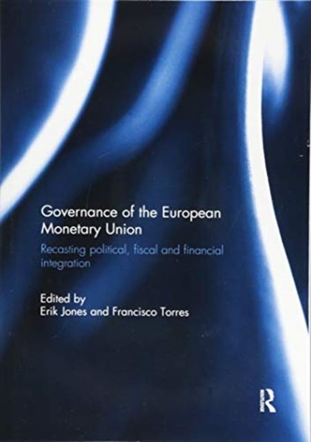 Governance of the European Monetary Union : Recasting Political, Fiscal and Financial Integration