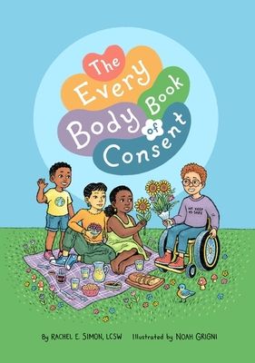 The Every Body Book of Consent : An LGBTQIA-Inclusive Guide to Respecting Boundaries, Bodies, and Beyond