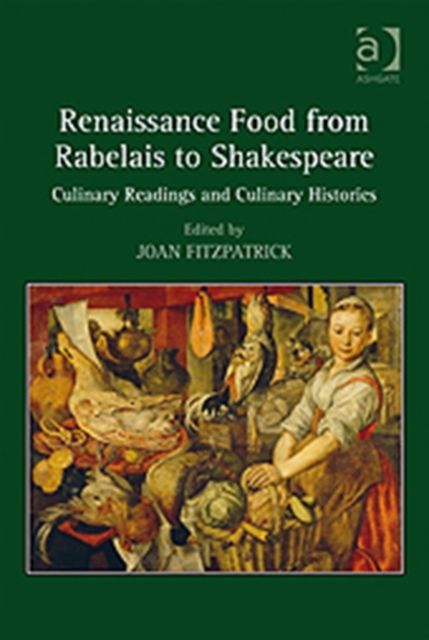 Renaissance Food from Rabelais to Shakespeare : Culinary Readings and Culinary Histories