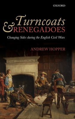 Turncoats and Renegadoes : Changing Sides during the English Civil Wars