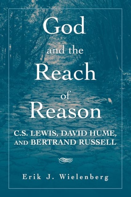 God and the Reach of Reason : C. S. Lewis, David Hume, and Bertrand Russell