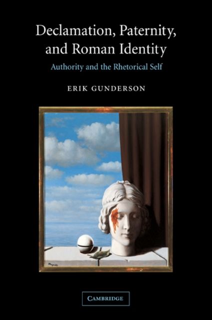 Declamation, Paternity, and Roman Identity : Authority and the Rhetorical Self