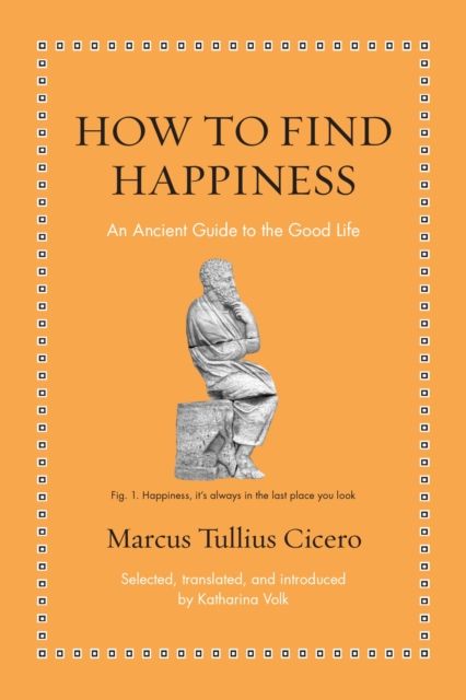 How to Find Happiness : An Ancient Guide to the Good Life