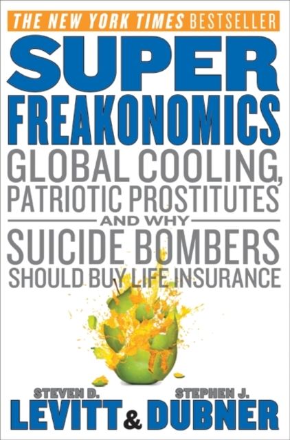 SuperFreakonomics : Global Cooling, Patriotic Prostitutes, and Why Suicide Bombers Should Buy Life Insurance