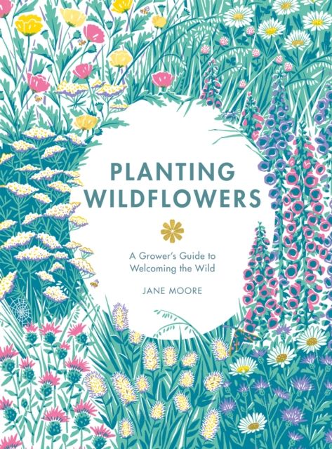 Planting wildflowers : a grower's guide to welcoming the wild