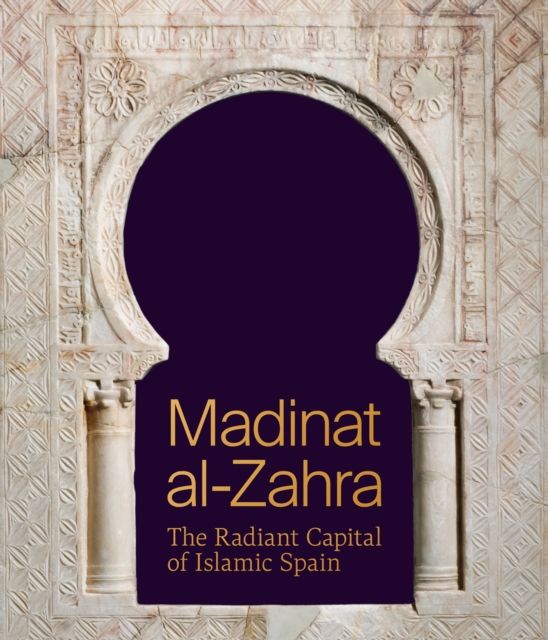 Madinat al-Zahra : The Radiant Capital of Islamic Spain