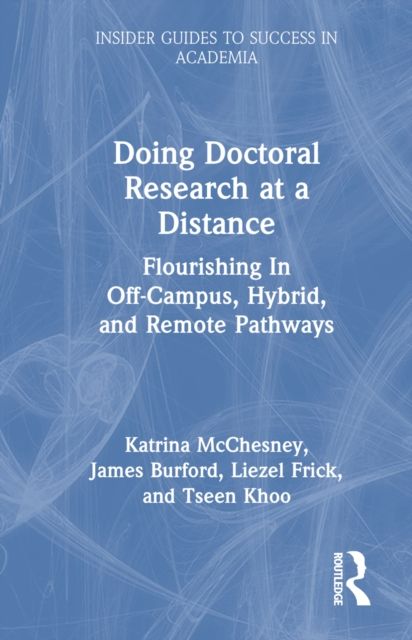 Doing Doctoral Research at a Distance : Flourishing In Off-Campus, Hybrid, and Remote Pathways