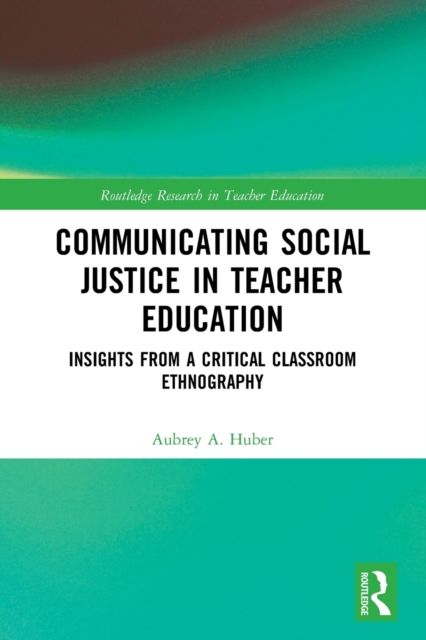 Communicating Social Justice in Teacher Education : Insights from a Critical Classroom Ethnography