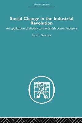 Social Change in the Industrial Revolution : An Application of Theory to the British Cotton Industry