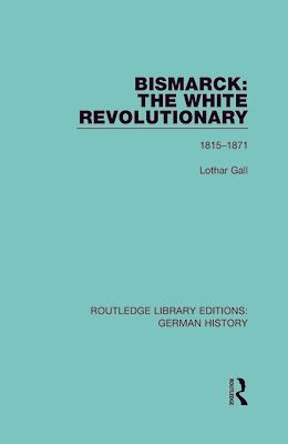 Bismarck: The White Revolutionary : Volume 1 1815-1871