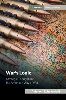 War's Logic : Strategic Thought and the American Way of War