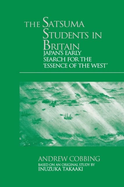 The Satsuma Students in Britain : Japan's Early Search for the essence of the West'