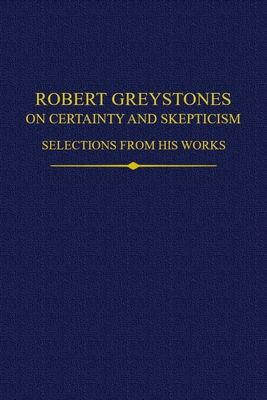 Robert Greystones on Certainty and Skepticism : Selections from His Works