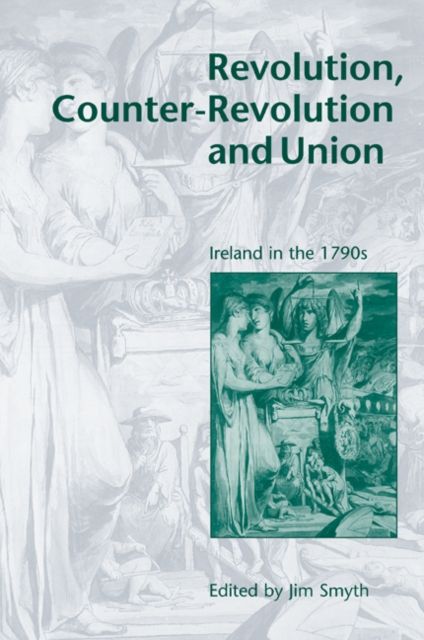 Revolution, Counter-Revolution and Union : Ireland in the 1790s