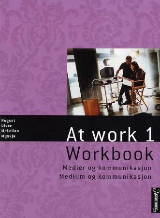 At work 1 : workbook : medier og kommunikasjon = medium og kommunikasjon