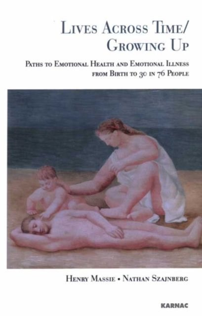 Lives Across Time/Growing Up : Paths to Emotional Health and Emotional Illness from Birth to 30 in 76 People